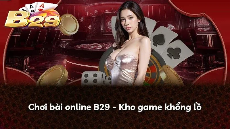 Chơi bài online B29 – Kho game khổng lồ