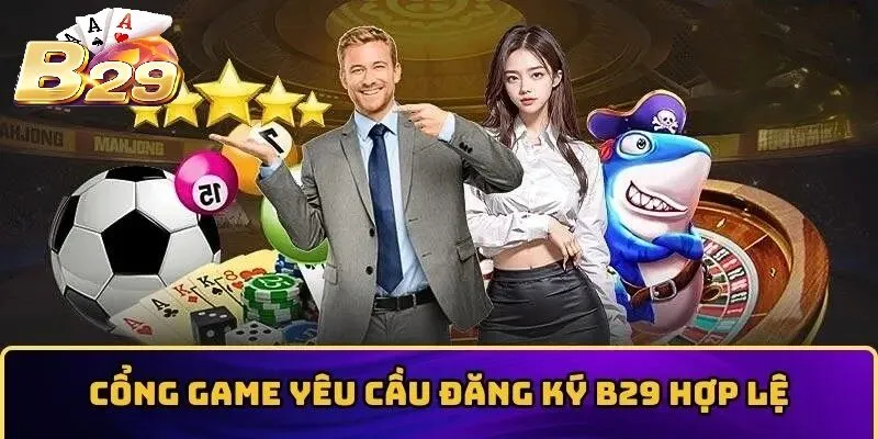 Cổng game yêu cầu phải Đăng Ký B29 hợp lệ