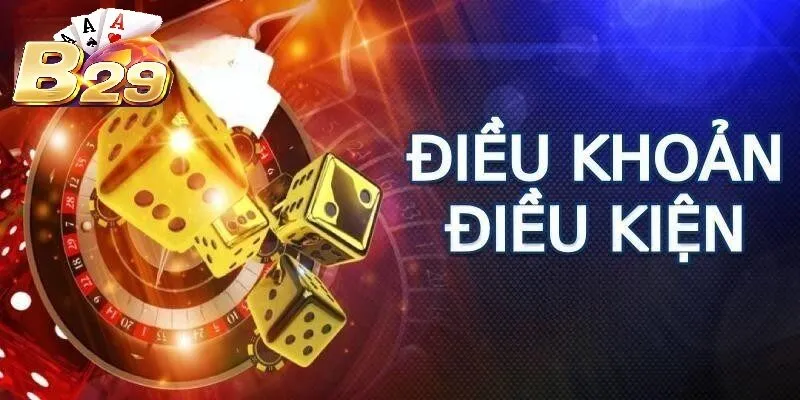Chi tiết các Điều Khoản Và Điều Kiện tham gia cổng game B29