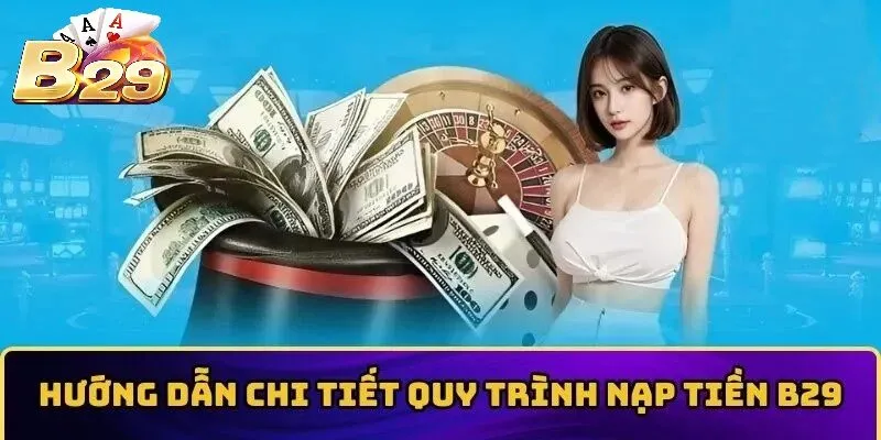 Hướng dẫn Nạp Tiền B29 đơn giản cho thành viên mới