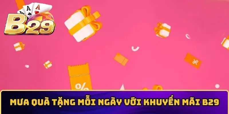 Mưa quà tặng mỗi ngày với Khuyến Mãi B29