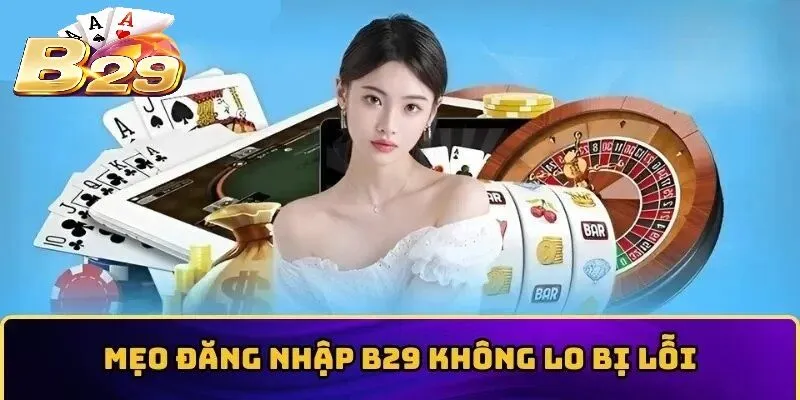 Mẹo Đăng Nhập B29 cực mượt cho hội viên