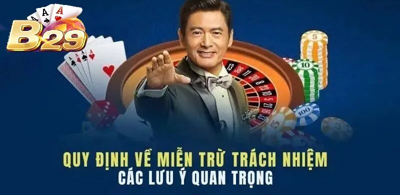 Miễn Trừ Trách Nhiệm B29 bảo vệ quyền lợi người chơi.