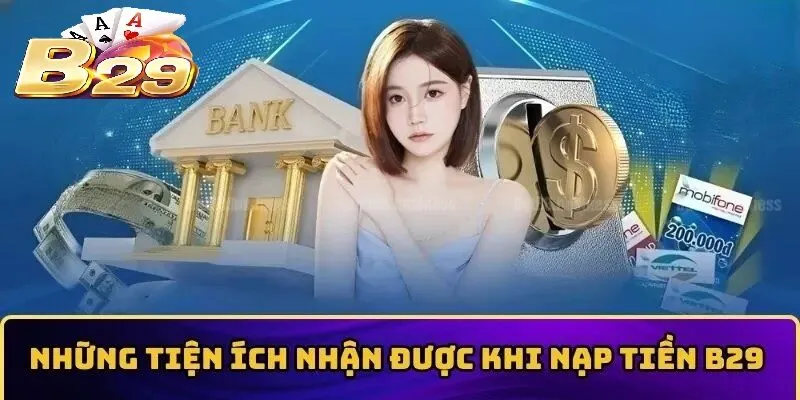 Một số tiện ích nổi bật khi Nạp Tiền B29
