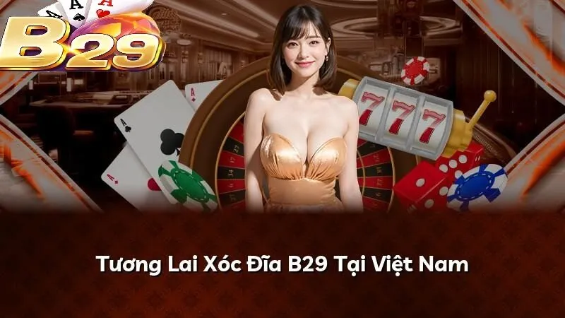 Tương Lai Xóc Đĩa B29 Tại Việt Nam