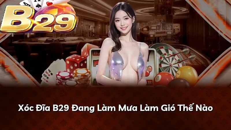 Xóc Đĩa B29 Đang Làm Mưa Làm Gió Thế Nào